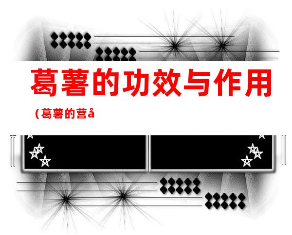 葛薯的功效与作用(葛薯的营养价值)
