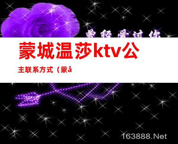 蒙城温莎ktv公主联系方式(蒙城县ktv哪家有公主)