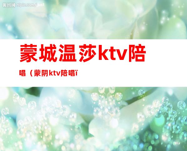 蒙城温莎ktv陪唱(蒙阴ktv陪唱)