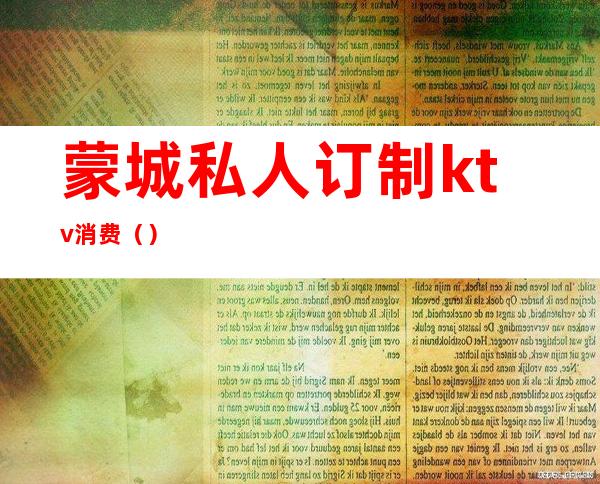 蒙城私人订制ktv消费（）