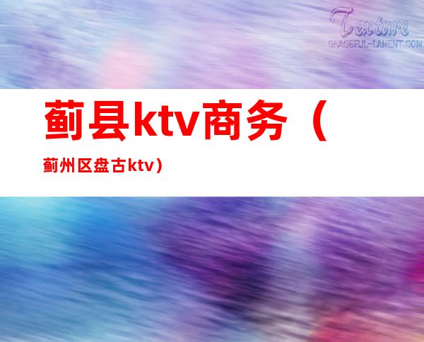 蓟县ktv商务(蓟州区盘古ktv)