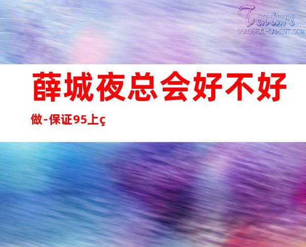 薛城夜总会好不好做-保证95%上班-旺季来了