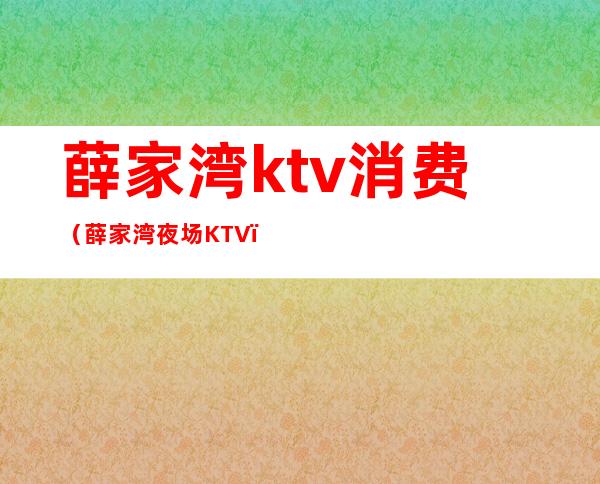薛家湾ktv消费（薛家湾夜场KTV）