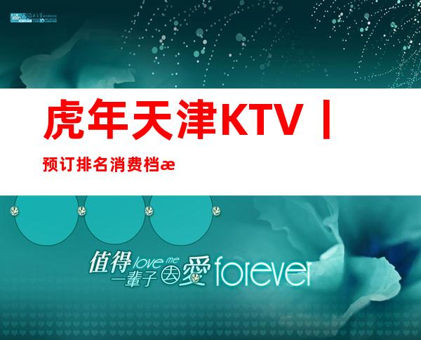 虎年天津KTV丨预订排名消费档次情况