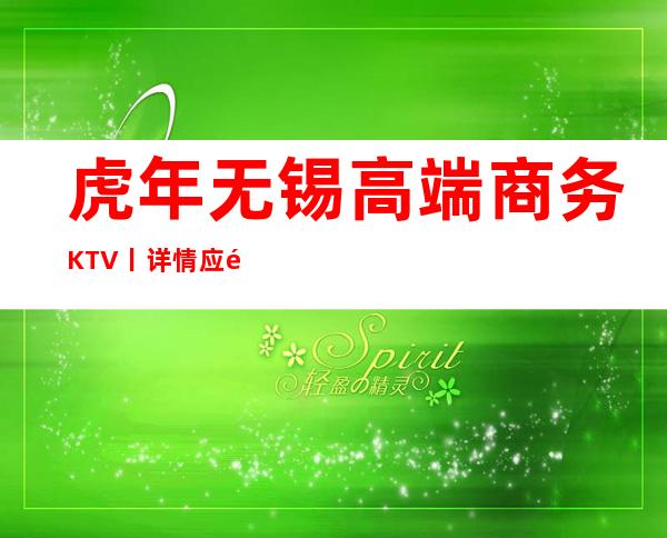 虎年无锡高端商务KTV丨详情应酬必看