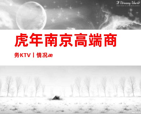 虎年﻿南京高端商务KTV丨情况深受当地人的喜爱