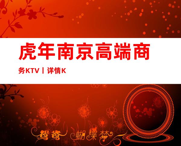 虎年南京高端商务KTV丨详情KTV排名前十