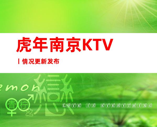 虎年﻿南京KTV丨情况更新发布