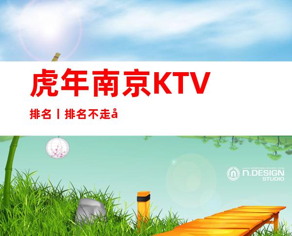 虎年﻿南京KTV排名丨排名不走弯路