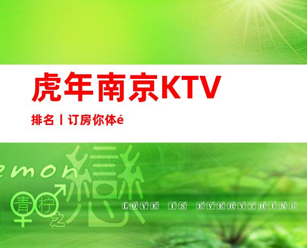 虎年﻿南京KTV排名丨订房你体验过几家？