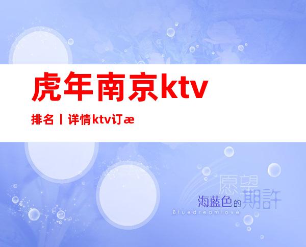 虎年南京ktv排名丨详情ktv订房网