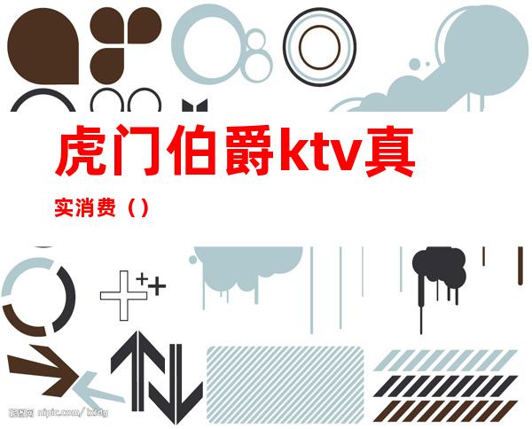 虎门伯爵ktv真实消费()