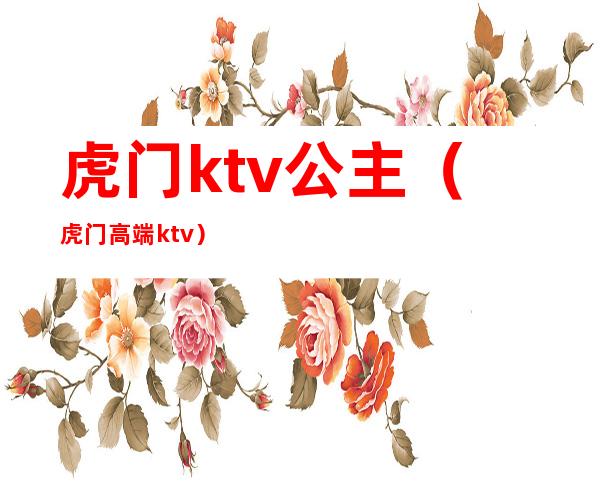 虎门ktv公主(虎门高端ktv)