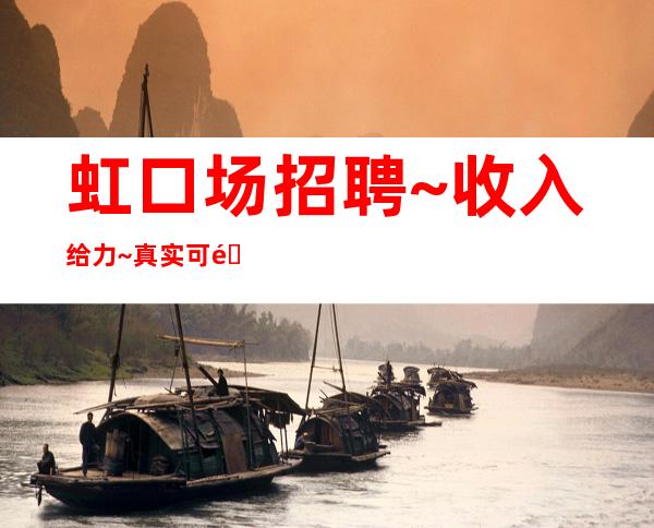 虹口场招聘~收入给力~真实可靠