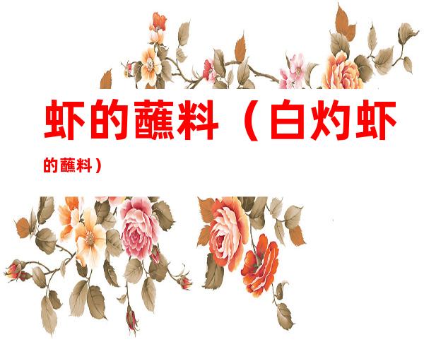 虾的蘸料(白灼虾的蘸料)