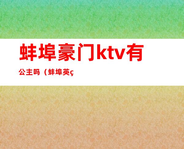 蚌埠豪门ktv有公主吗（蚌埠英皇盛世娱乐会所KTV公主）