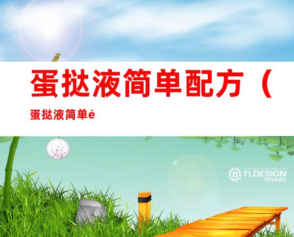 蛋挞液简单配方(蛋挞液简单配方12个)