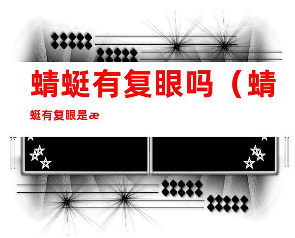 蜻蜓有复眼吗（蜻蜓有复眼是怎么回事）
