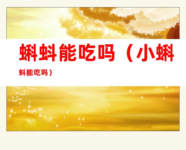 蝌蚪能吃吗（小蝌蚪能吃吗）