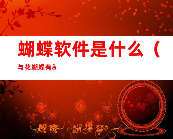 蝴蝶软件是什么(与花蝴蝶有关的软件)
