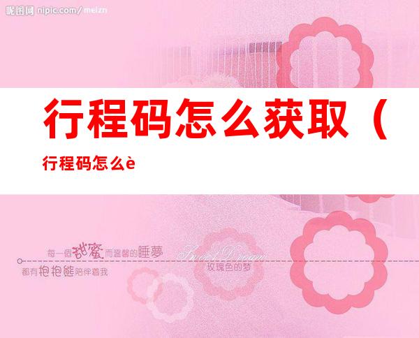 行程码怎么获取(行程码怎么获取二维码图片)