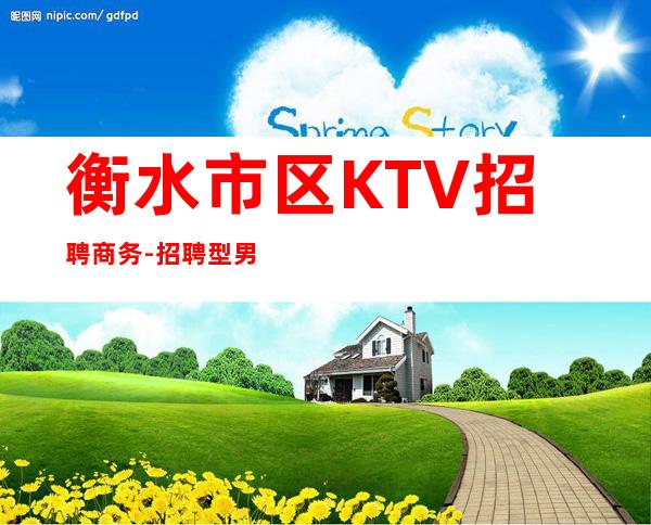 衡水市区KTV招聘商务-招聘型男-每天轻松上班