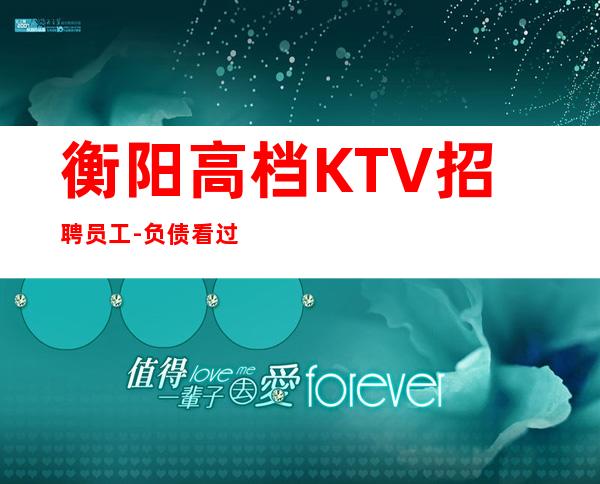 衡阳高档KTV招聘员工-负债看过来