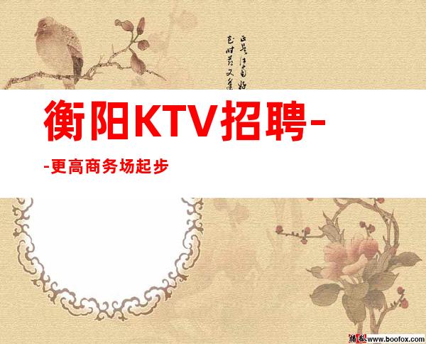 衡阳KTV招聘--更高商务场起步