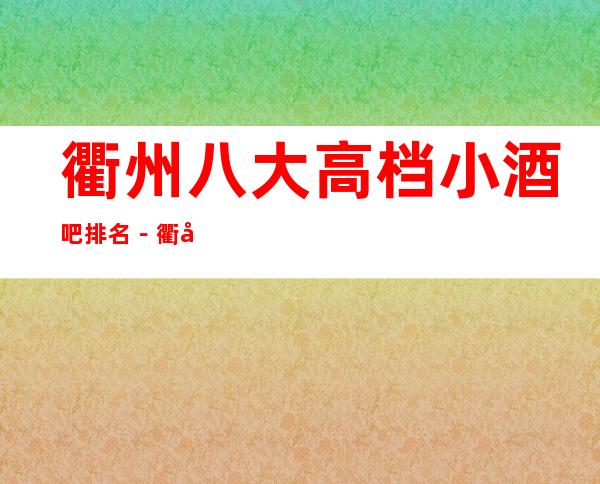 衢州八大高档小酒吧排名－衢州酒吧消费预订必看攻略