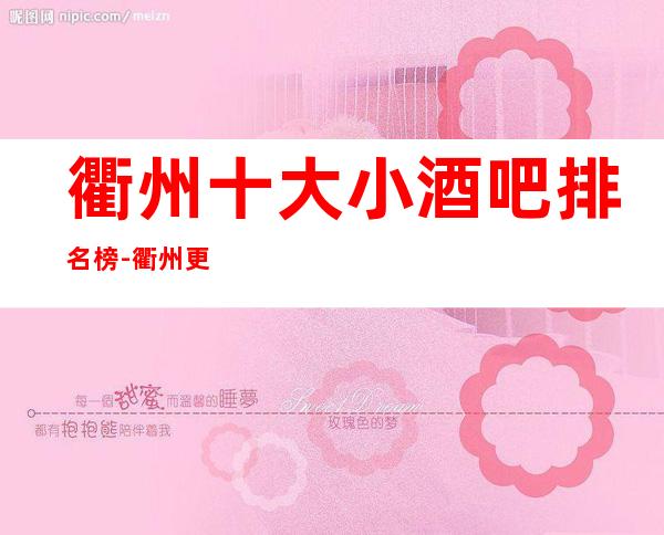 衢州十大小酒吧排名榜-衢州更高的十大小酒吧预订