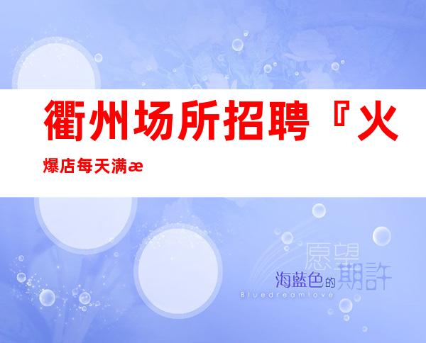 衢州场所招聘『火爆店每天满房』