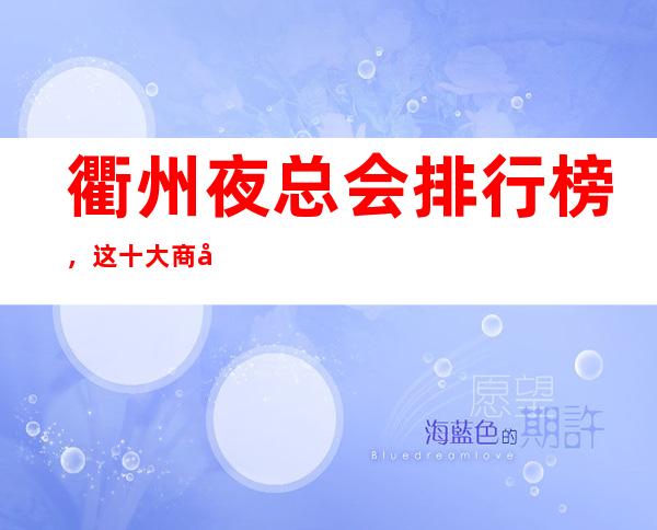 衢州夜总会排行榜,这十大商务KTV看你去玩过几家?