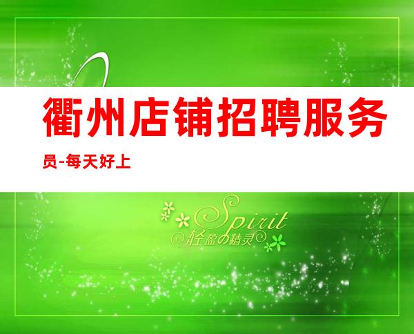 衢州店铺招聘服务员-每天好上班12起