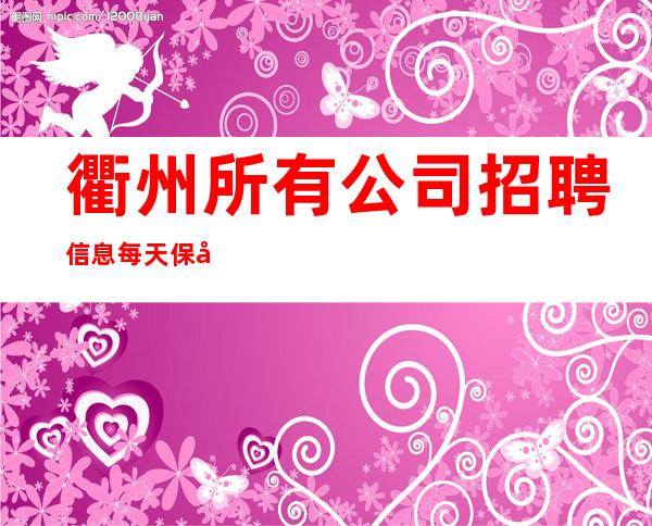 衢州所有公司招聘信息每天保底一个班