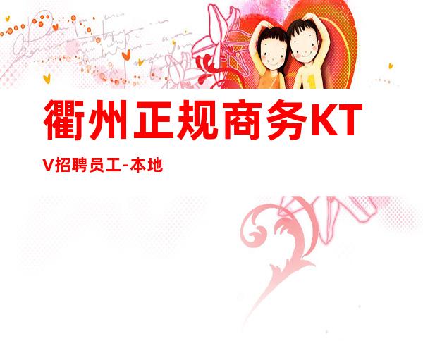 衢州正规商务KTV招聘员工-本地场
