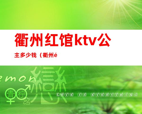 衢州红馆ktv公主多少钱(衢州龙游ktv)