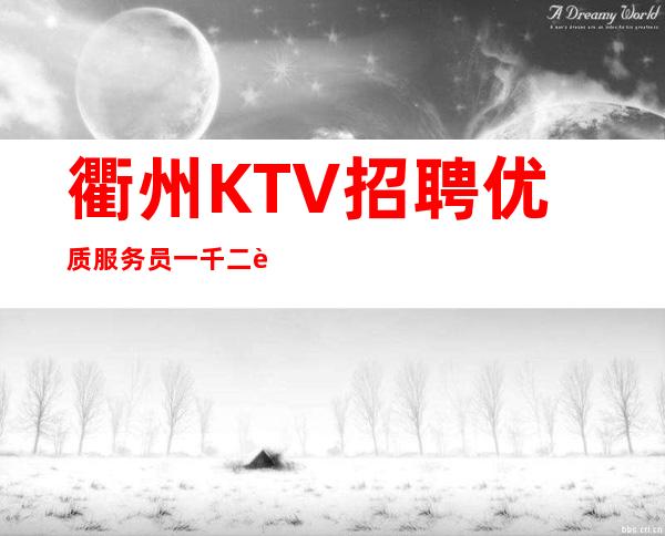 衢州KTV招聘优质服务员一千二起-真实可靠信誉好 无费用