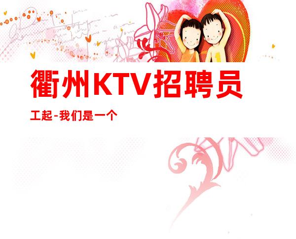 衢州KTV招聘员工起-我们是一个团队