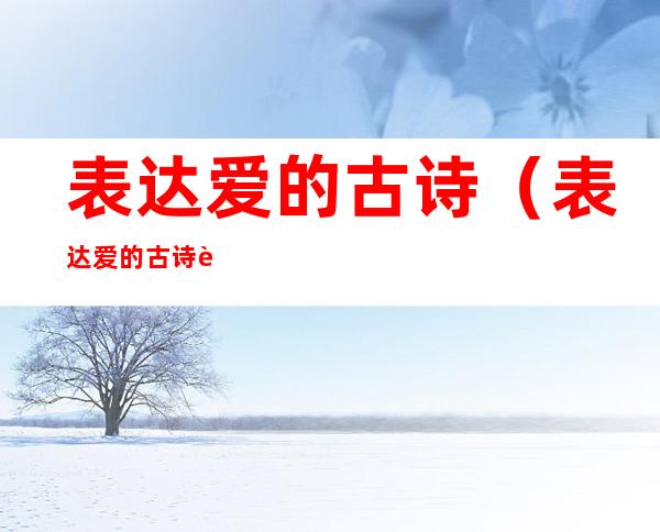 表达爱的古诗(表达爱的古诗词两句)