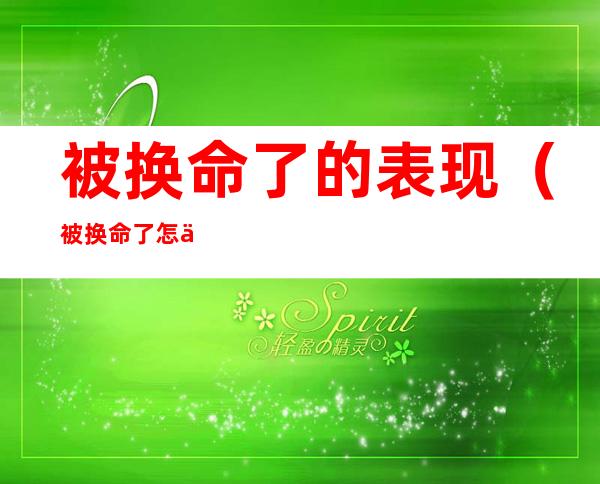 被换命了的表现(被换命了怎么办)
