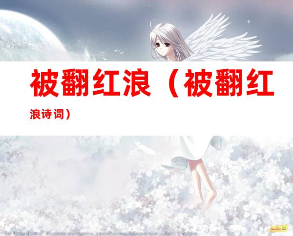 被翻红浪(被翻红浪诗词)