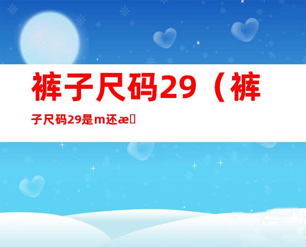 裤子尺码29(裤子尺码29是m还是l)