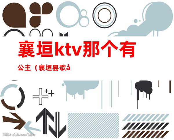 襄垣ktv那个有公主(襄垣县歌厅在哪)