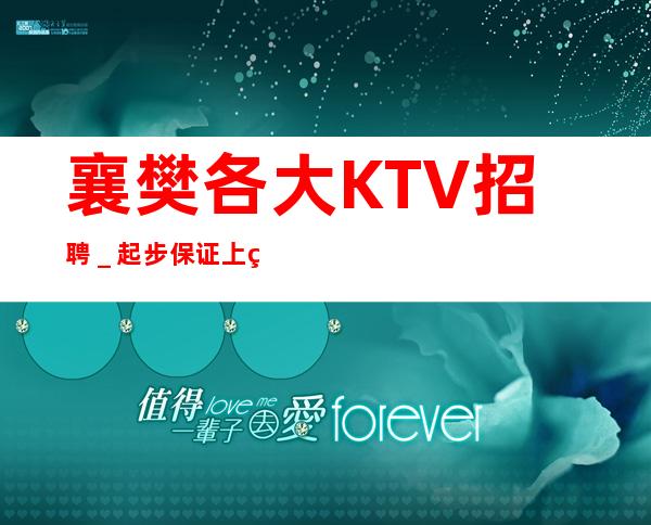 襄樊各大KTV招聘_起步保证上班率