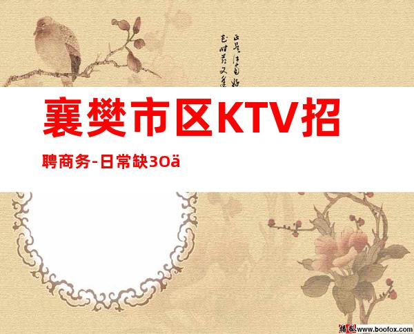 襄樊市区KTV招聘商务-日常缺3O人起步场