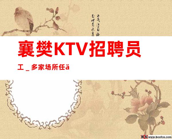 襄樊KTV招聘员工_多家场所任你挑