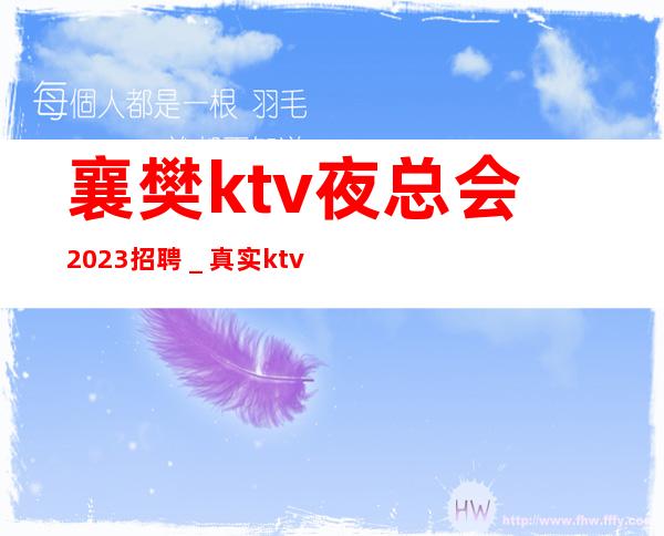 襄樊ktv夜总会2023招聘_真实ktv招聘