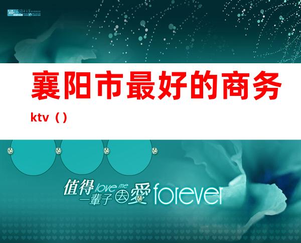 襄阳市最好的商务ktv()