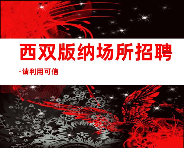 西双版纳场所招聘-请利用可信不乱收费