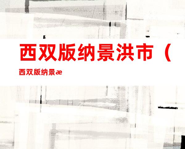 西双版纳景洪市(西双版纳景洪市房价)